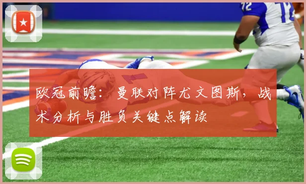 欧冠前瞻：曼联对阵尤文图斯，战术分析与胜负关键点解读